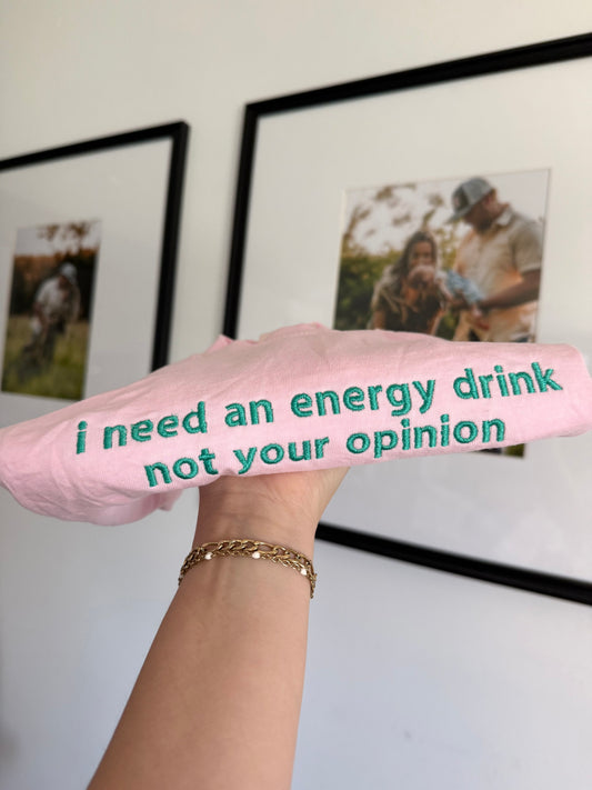 I Need An Energy Drink, Not Your Opinion – Embroidered Tee