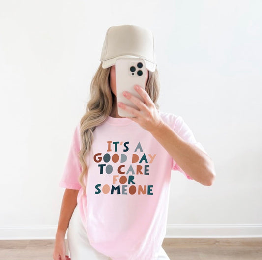 It’s a Good Day to Care for Someone Tee