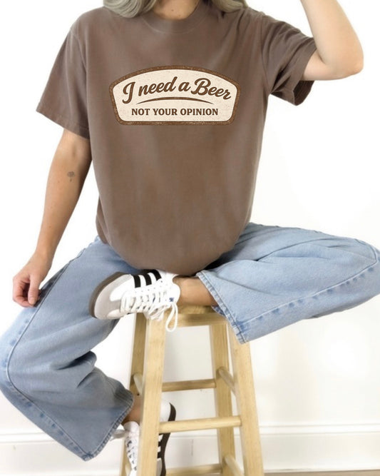 I Need a Beer, Not your Opinion Tee